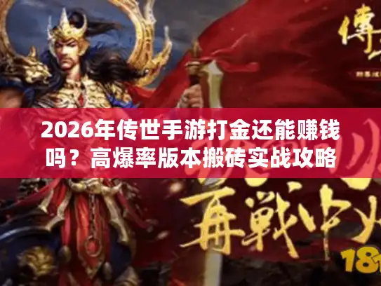 2026年传世手游打金还能赚钱吗?高爆率版本搬砖实战攻略 2026年传世手游打金还能赚钱吗?高爆率版本搬砖实战攻略