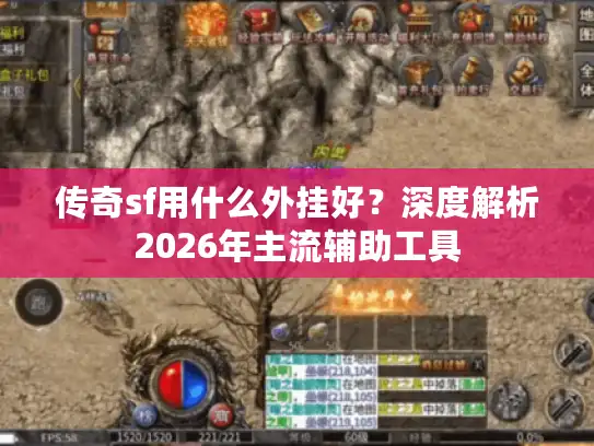 传奇sf用什么外挂好?深度解析2026年主流辅助工具 传奇sf用什么外挂好?深度解析2026年主流辅助工具