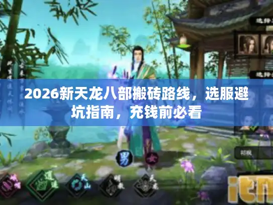2026新天龙八部搬砖路线,选服避坑指南,充钱前必看 2026新天龙八部搬砖路线,选服避坑指南,充钱前必看