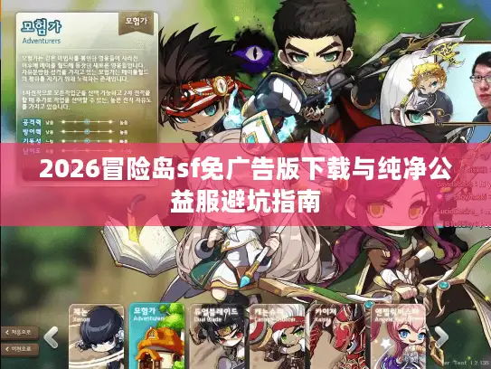 2026冒险岛sf免广告版下载与纯净公益服避坑指南