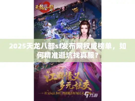 2025天龙八部sf发布网权威榜单，如何精准避坑找真服？