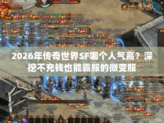 2026年传奇世界SF哪个人气高？深挖不充钱也能霸服的微变服