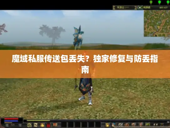 魔域私服传送包丢失？独家修复与防丢指南