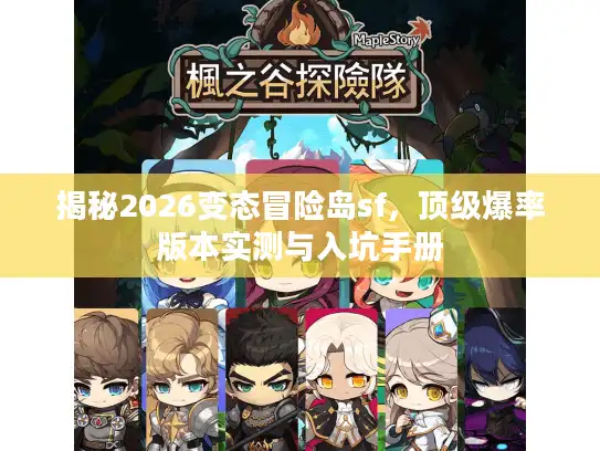 揭秘2026变态冒险岛sf，顶级爆率版本实测与入坑手册