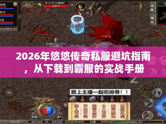2026年悠悠传奇私服避坑指南，从下载到霸服的实战手册