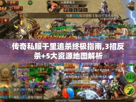 传奇私服千里追杀终极指南,3招反杀+5大资源地图解析