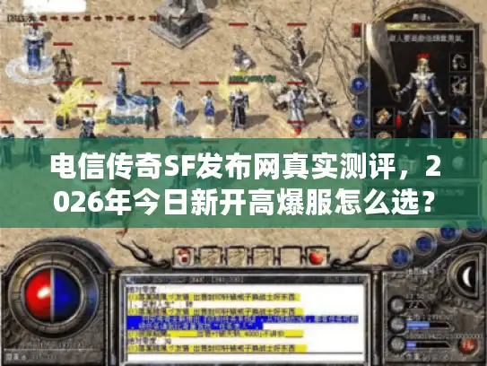电信传奇SF发布网真实测评，2026年今日新开高爆服怎么选？