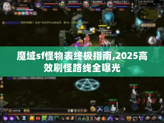 魔域sf怪物表终极指南,2025高效刷怪路线全曝光