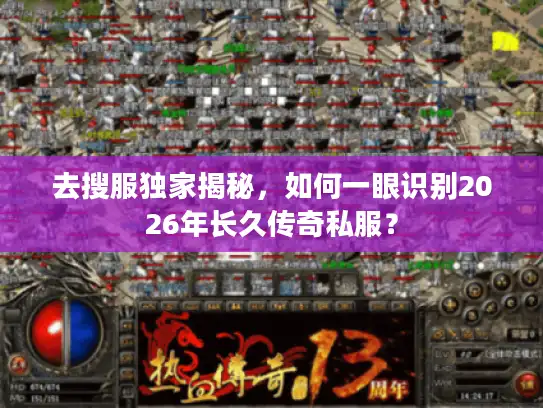 去搜服独家揭秘，如何一眼识别2026年长久传奇私服？