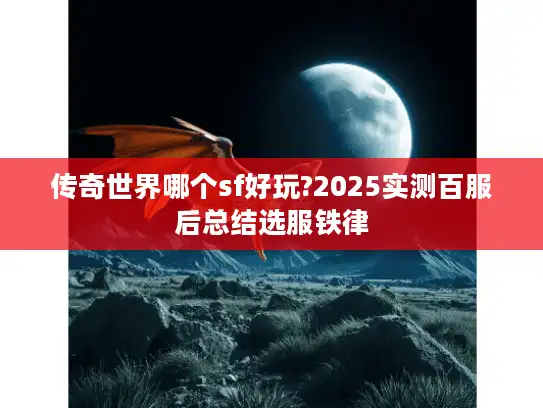 传奇世界哪个sf好玩?2025实测百服后总结选服铁律