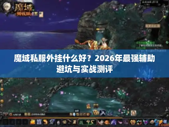 魔域私服外挂什么好?2026年最强辅助避坑与实战测评 魔域私服外挂什么好?2026年最强辅助避坑与实战测评