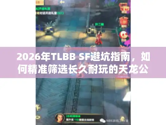 2026年TLBB SF避坑指南,如何精准筛选长久耐玩的天龙公益服? 2026年TLBB SF避坑指南,如何精准筛选长久耐玩的天龙公益服?