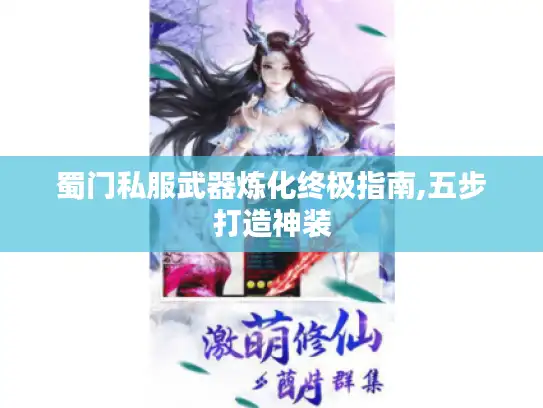 蜀门私服武器炼化终极指南,五步打造神装
