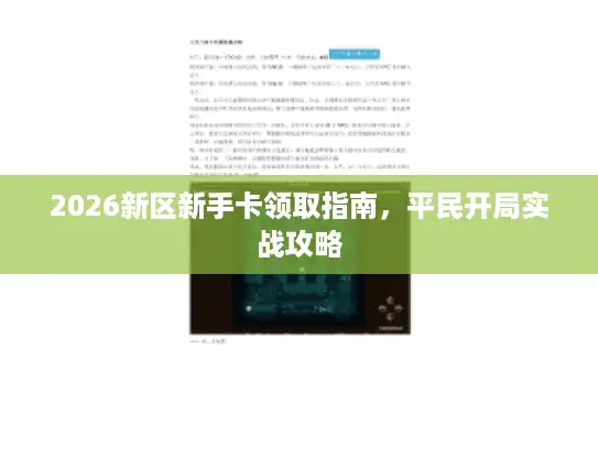 2026新区新手卡领取指南,平民开局实战攻略 2026新区新手卡领取指南,平民开局实战攻略