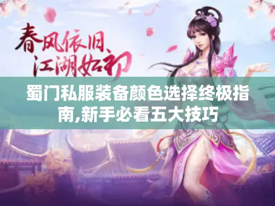 蜀门私服装备颜色选择终极指南,新手必看五大技巧