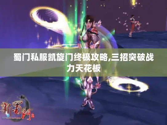 蜀门私服凯旋门终极攻略,三招突破战力天花板