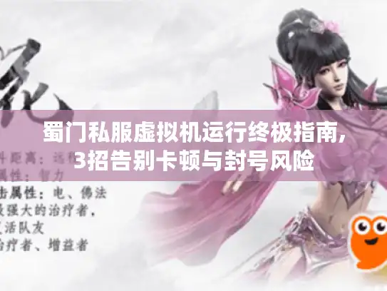 蜀门私服虚拟机运行终极指南,3招告别卡顿与封号风险 蜀门私服虚拟机运行终极指南,3招告别卡顿与封号风险