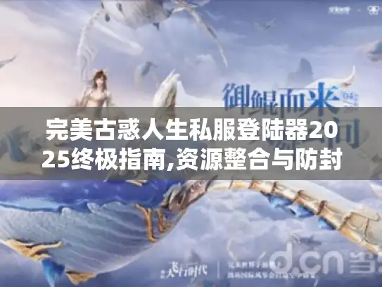 完美古惑人生私服登陆器2025终极指南,资源整合与防封实战