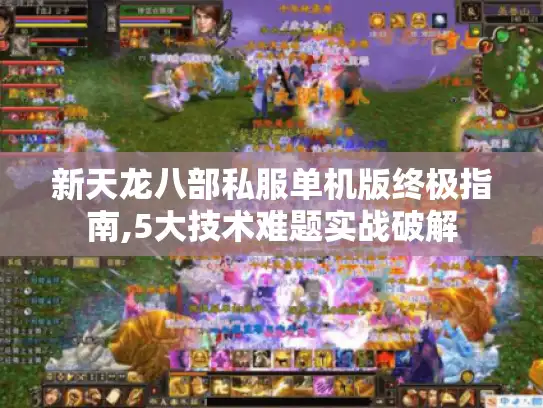 新天龙八部私服单机版终极指南,5大技术难题实战破解