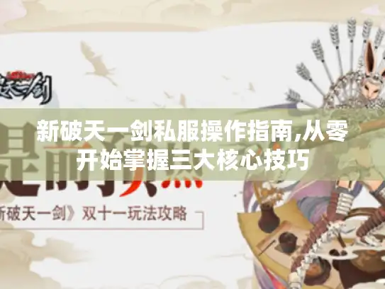 新破天一剑私服操作指南,从零开始掌握三大核心技巧