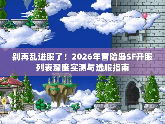 别再乱进服了！2026年冒险岛SF开服列表深度实测与选服指南