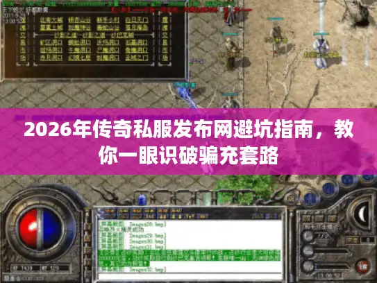 2026年传奇私服发布网避坑指南，教你一眼识破骗充套路