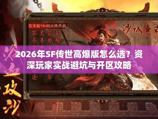 2026年SF传世高爆版怎么选?资深玩家实战避坑与开区攻略 2026年SF传世高爆版怎么选?资深玩家实战避坑与开区攻略