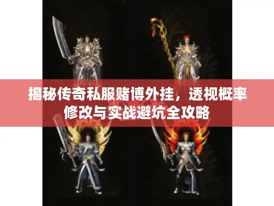 揭秘传奇私服赌博外挂,透视概率修改与实战避坑全攻略 揭秘传奇私服赌博外挂,透视概率修改与实战避坑全攻略