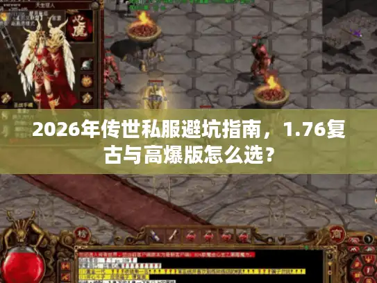 2026年传世私服避坑指南,1.76复古与高爆版怎么选? 2026年传世私服避坑指南,1.76复古与高爆版怎么选?