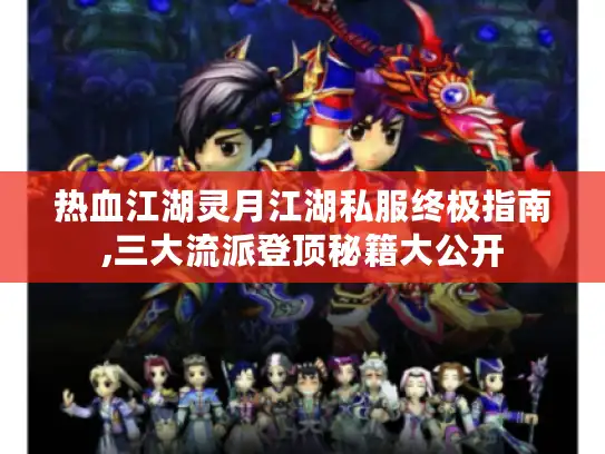 热血江湖灵月江湖私服终极指南,三大流派登顶秘籍大公开