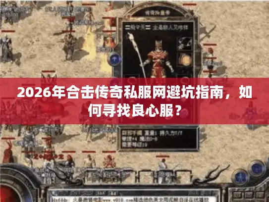 2026年合击传奇私服网避坑指南，如何寻找良心服？