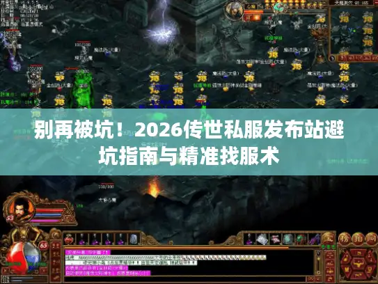别再被坑!2026传世私服发布站避坑指南与精准找服术 别再被坑!2026传世私服发布站避坑指南与精准找服术