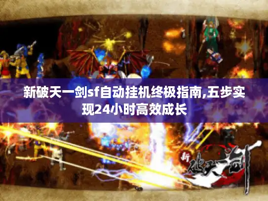 新破天一剑sf自动挂机终极指南,五步实现24小时高效成长 新破天一剑sf自动挂机终极指南,五步实现24小时高效成长
