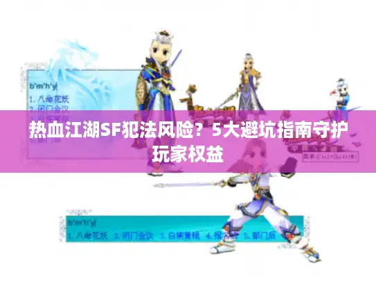 热血江湖SF犯法风险?5大避坑指南守护玩家权益 热血江湖SF犯法风险?5大避坑指南守护玩家权益