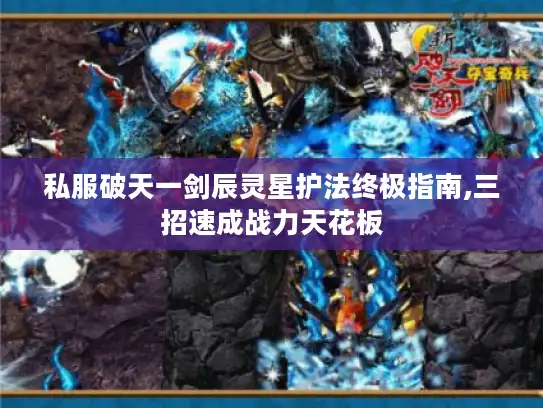 私服破天一剑辰灵星护法终极指南,三招速成战力天花板