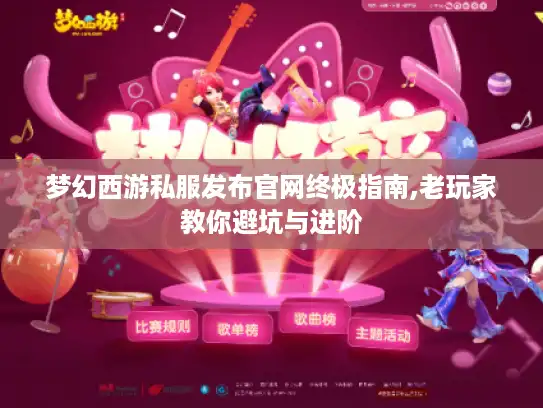 梦幻西游私服发布官网终极指南,老玩家教你避坑与进阶 梦幻西游私服发布官网终极指南,老玩家教你避坑与进阶
