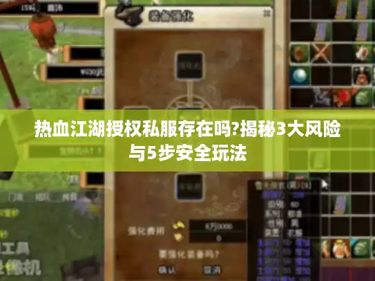 热血江湖授权私服存在吗?揭秘3大风险与5步安全玩法