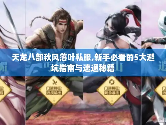 天龙八部秋风落叶私服,新手必看的5大避坑指南与速通秘籍 天龙八部秋风落叶私服,新手必看的5大避坑指南与速通秘籍
