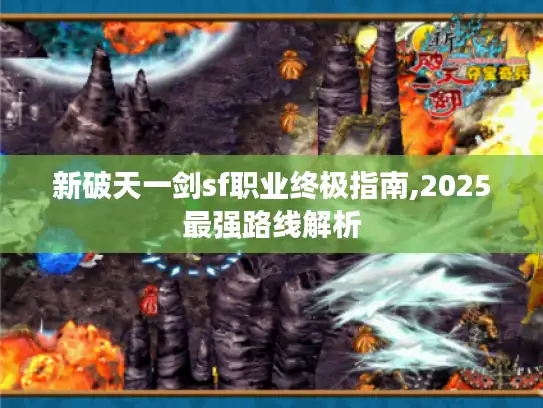 新破天一剑sf职业终极指南,2025最强路线解析
