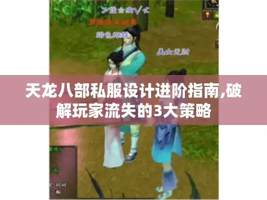 天龙八部私服设计进阶指南,破解玩家流失的3大策略