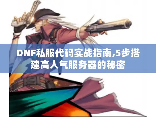 DNF私服代码实战指南,5步搭建高人气服务器的秘密