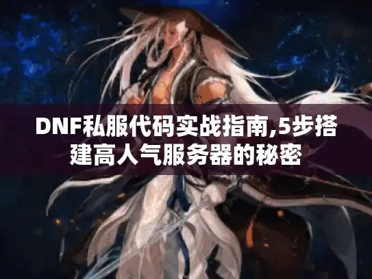 DNF私服代码实战指南,5步搭建高人气服务器的秘密