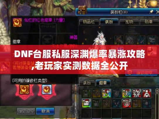 DNF台服私服深渊爆率暴涨攻略,老玩家实测数据全公开