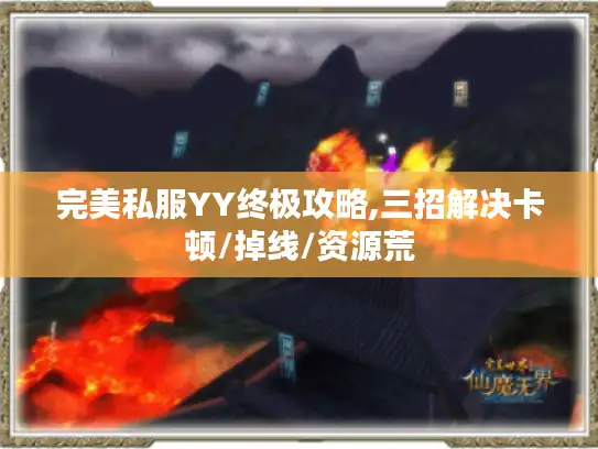 完美私服YY终极攻略,三招解决卡顿/掉线/资源荒