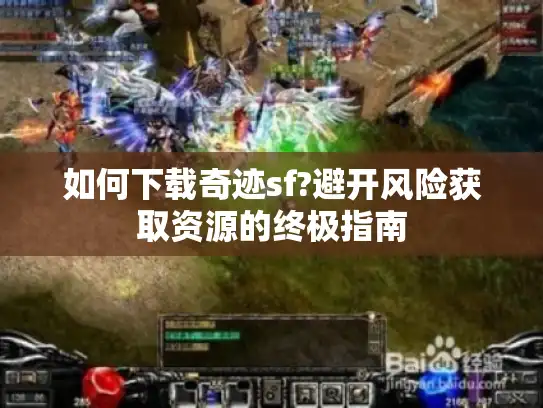 如何下载奇迹sf?避开风险获取资源的终极指南