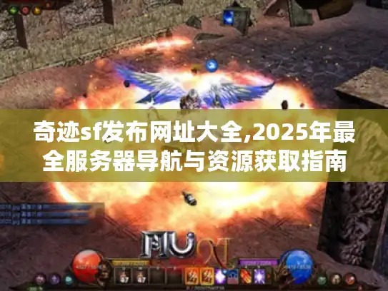奇迹sf发布网址大全,2025年最全服务器导航与资源获取指南 奇迹sf发布网址大全,2025年最全服务器导航与资源获取指南