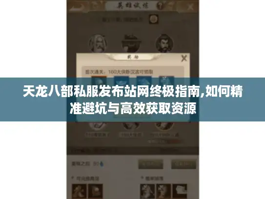 天龙八部私服发布站网终极指南,如何精准避坑与高效获取资源 天龙八部私服发布站网终极指南,如何精准避坑与高效获取资源