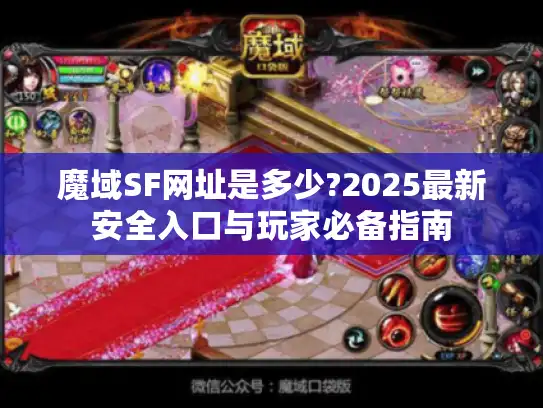 魔域SF网址是多少?2025最新安全入口与玩家必备指南