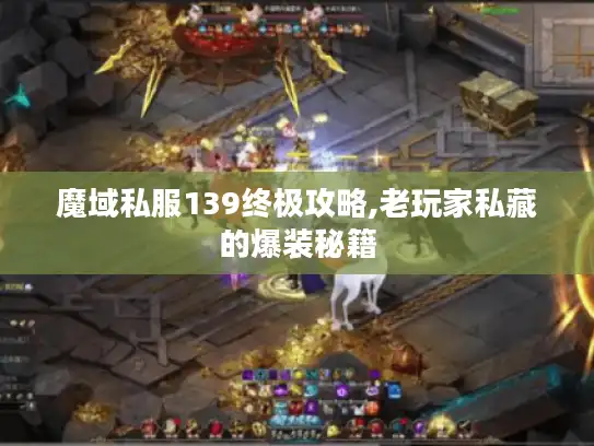 魔域私服139终极攻略,老玩家私藏的爆装秘籍