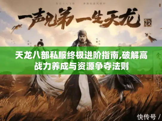 天龙八部私服终极进阶指南,破解高战力养成与资源争夺法则